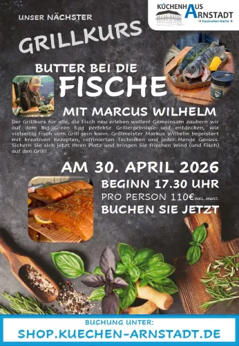 Flyer zum Grillkurs ‚Butter bei die Fische‘ mit Marcus Wilhelm im Küchenhaus Arnstadt, mit Datum 30. April 2026, Uhrzeit, Preisangabe sowie Bildern von Fisch auf dem Grill und einem gegrillten Lachsfilet.